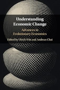 Understanding Economic Change Advances in Evolutionary Economics