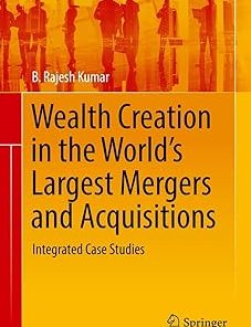 Wealth Creation in the World's Largest Mergers and Acquisitions Integrated Case Studies
