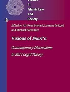 Visions of Sharīʿa Contemporary Discussions in Shī ͑ī Legal Theory