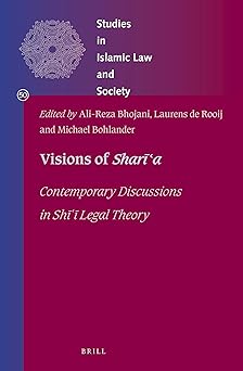 Visions of Sharīʿa Contemporary Discussions in Shī ͑ī Legal Theory