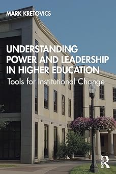 Understanding Power and Leadership in Higher Education Tools for Institutional Change