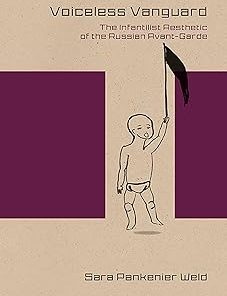 Voiceless Vanguard The Infantilist Aesthetic of the Russian Avant-Garde