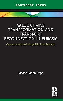 Value Chains Transformation and Transport Reconnection in Eurasia Geo-economic and Geopolitical Implications