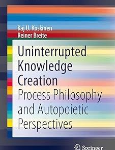 Uninterrupted Knowledge Creation Process Philosophy and Autopoietic Perspectives