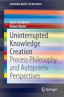 Uninterrupted Knowledge Creation Process Philosophy and Autopoietic Perspectives
