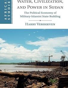 Water Civilisation and Power in Sudan The Political Economy of Military-Islamist State Building