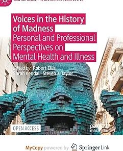 Voices in the History of Madness Personal and Professional Perspectives on Mental Health and Illness