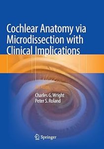 Cochlear Anatomy Via Microdissection with Clinical Implications An Atlas