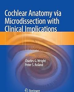 Cochlear Anatomy Via Microdissection with Clinical Implications An Atlas