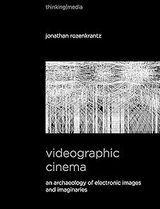 Videographic Cinema An Archaeology of Electronic Images and Imaginaries