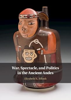 War Spectacle and Politics in the Ancient Andes