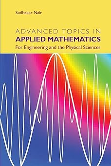 Advanced Topics in Applied Mathematics For Engineering and the Physical Sciences