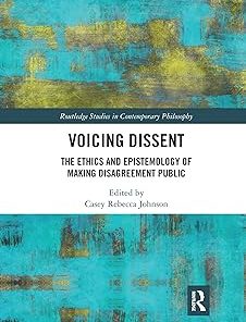 Voicing Dissent The Ethics and Epistemology of Making Disagreement Public