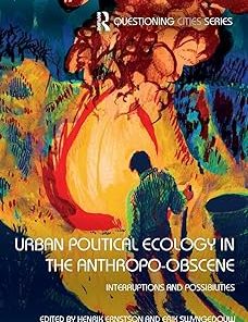 Urban Political Ecology in the Anthropo-obscene Interruptions and Possibilities