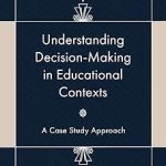 Understanding Decision-Making in Educational Contexts A Case Study Approach