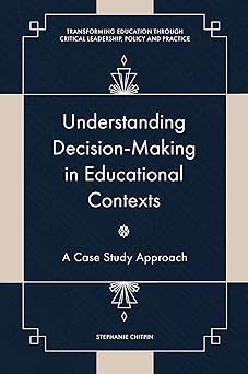 Understanding Decision-Making in Educational Contexts A Case Study Approach
