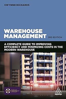 Warehouse Management A Complete Guide to Improving Efficiency and Minimizing Costs in the Modern Warehouse