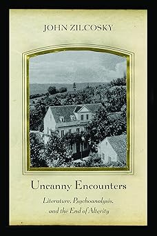 Uncanny Encounters Literature Psychoanalysis and the End of Alterity