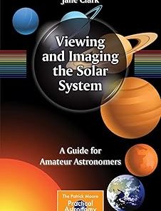 Viewing and Imaging the Solar System A Guide for Amateur Astronomers
