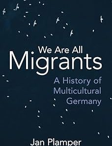 We Are All Migrants A History of Multicultural Germany