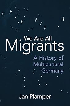We Are All Migrants A History of Multicultural Germany