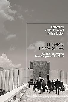Utopian Universities A Global History of the New Campuses of the 1960s