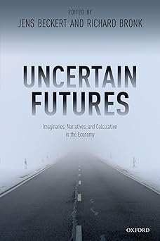 Uncertain Futures Imaginaries Narratives and Calculation in the Economy