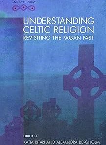 Understanding Celtic Religion Revisiting the Pagan Past