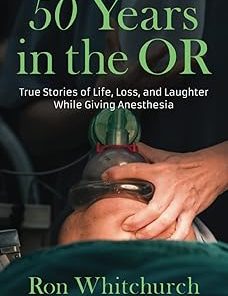 50 Years in the OR True Stories of Life Loss and Laughter While Giving Anesthesia