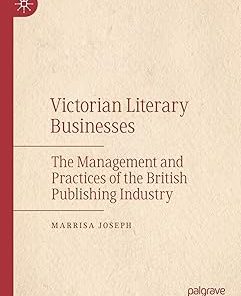 Victorian Literary Businesses The Management and Practices of the British Publishing Industry