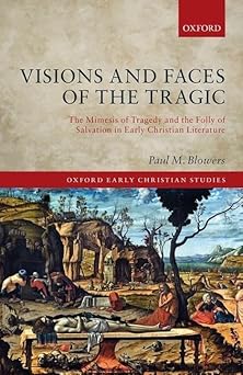 Visions and Faces of the Tragic The Mimesis of Tragedy and the Folly of Salvation in Early Christian Literature