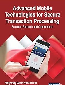 Advanced Mobile Technologies for Secure Transaction Processing Emerging Research and Opportunities