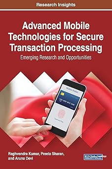 Advanced Mobile Technologies for Secure Transaction Processing Emerging Research and Opportunities