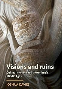Visions and Ruins: Cultural Memory and the Untimely Middle Ages
