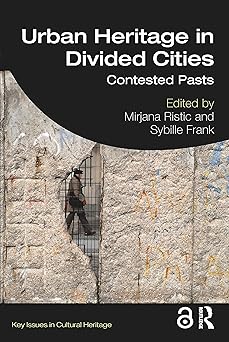 Routledge Urban Heritage in Divided Cities Contested Pasts