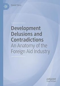 Development Delusions and Contradictions An Anatomy of the Foreign Aid Industry