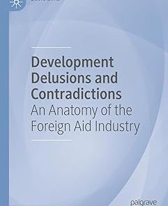 Development Delusions and Contradictions An Anatomy of the Foreign Aid Industry