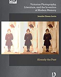 Victorian Photography Literature and the Invention of Modern Memory Already the Past