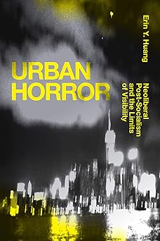 Urban Horror Neoliberal Post-Socialism and the Limits of Visibility
