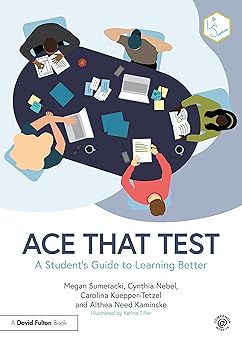 Ace That Test A Student’s Guide to Learning Better