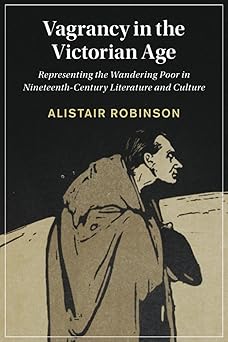 Vagrancy in the Victorian Age Representing the Wandering Poor in Nineteenth-Century Literature and Culture