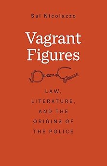 Vagrant Figures Law Literature and the Origins of the Police