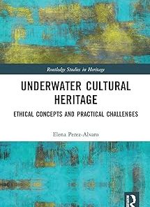 Underwater Cultural Heritage Ethical concepts and practical challenges