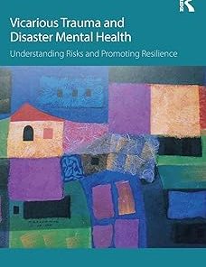 Vicarious Trauma and Disaster Mental Health Understanding Risks and Promoting Resilience