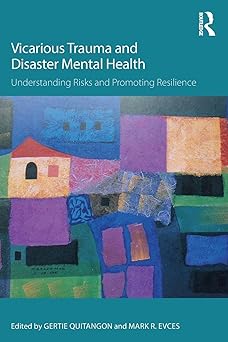 Vicarious Trauma and Disaster Mental Health Understanding Risks and Promoting Resilience