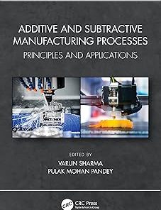 Additive and Subtractive Manufacturing Processes Principles and Applications