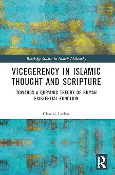 Vicegerency in Islamic Thought and Scripture Towards a Qur'anic Theory of Human Existential Function