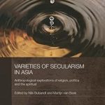 Varieties of Secularism in Asia Anthropological Explorations of Religion Politics and the Spiritual
