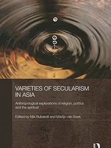 Varieties of Secularism in Asia Anthropological Explorations of Religion Politics and the Spiritual