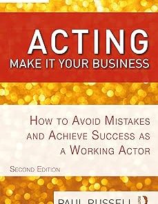 Acting Make It Your Business How to Avoid Mistakes and Achieve Success as a Working Actor